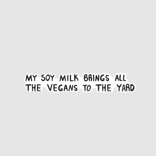 My soy milk brings all the vegans to the yard - vegan quote sticker